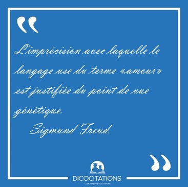 L'imprcision avec laquelle le langage use du terme amour est [...] - Sigmund Freud...
