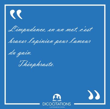 L'impudence, en un mot, c'est braver l'opinion pour l'amour du [...] - Th�ophraste...