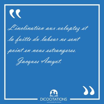 L'inclination aux voluptez et la fuitte du labeur ne sont point [...] - Jacques Amyot...