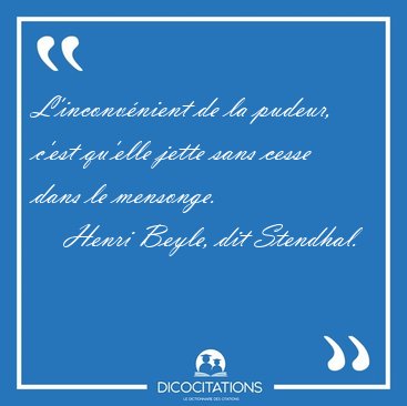 L'inconv�nient de la pudeur, c'est qu'elle jette sans cesse dans [...] - Henri Beyle, dit Stendhal...