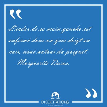 L'index de sa main gauche est enferm dans un gros doigt en [...] - Marguerite Duras...