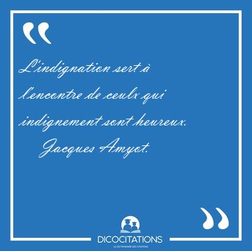 L'indignation sert  l'encontre de ceulx qui indignement sont [...] - Jacques Amyot...