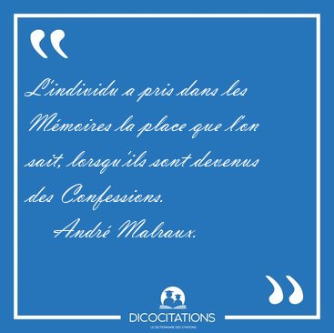 L'individu a pris dans les M�moires la place que l'on sait, [...] - Andr� Malraux...