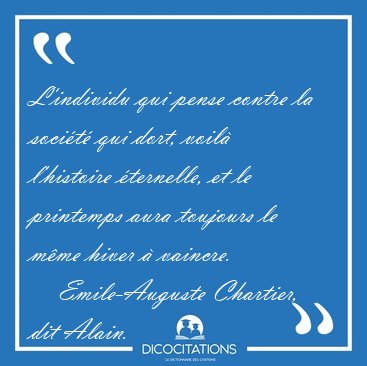 L'individu qui pense contre la socit qui dort, voil [...] - Emile-Auguste Chartier, dit Alain...
