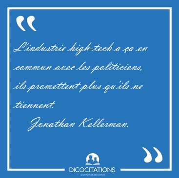 L'industrie high-tech a �a en commun avec les politiciens, ils [...] - Jonathan Kellerman...