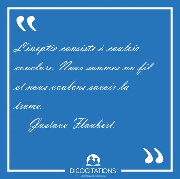 L'ineptie consiste � couloir conclure. Nous sommes un fil et [...] - Gustave Flaubert...
