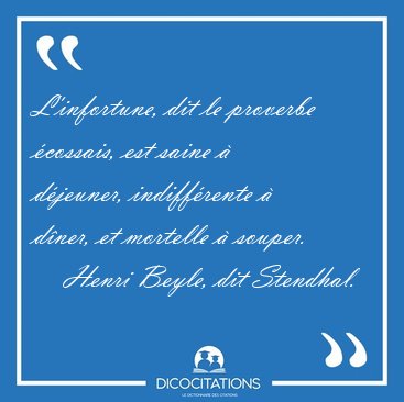 L'infortune, dit le proverbe �cossais, est saine � d�jeuner, [...] - Henri Beyle, dit Stendhal...