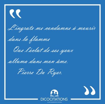 L'ingrate me condamne  mourir dans la flamme    Que l'clat de [...] - Pierre Du Ryer...