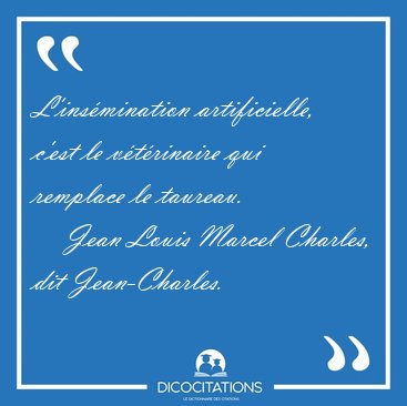 L'insmination artificielle, c'est le vtrinaire qui remplace [...] - Jean Louis Marcel Charles, dit Jean-Charles...