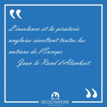 L'insolence et la piraterie anglaise rvoltent toutes les [...] - Jean le Rond d'Alembert...