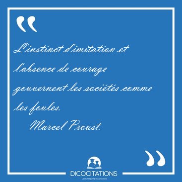 L'instinct d'imitation et l'absence de courage gouvernent les [...] - Marcel Proust...
