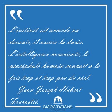 L'instinct est accord� au devenir, il assure la dur�e. [...] - Jean Joseph Hubert Fourasti�...