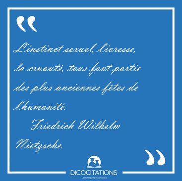 L'instinct sexuel, l'ivresse, la cruaut, tous font partie des [...] - Friedrich Wilhelm Nietzsche...