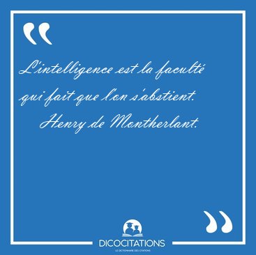 L'intelligence est la facult� qui fait que l'on [...] - Henry de Montherlant...