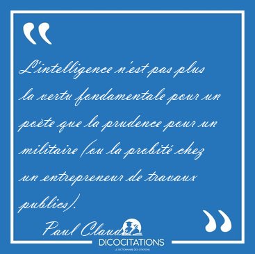 L'intelligence n'est pas plus la vertu fondamentale pour un [...] - Paul Claudel...