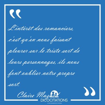 L'int�r�t des romanciers, c'est qu'en nous faisant pleurer sur [...] - Claire Mazard...