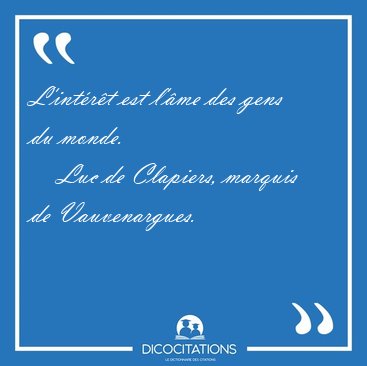 L'int�r�t est l'�me des gens du [...] - Luc de Clapiers, marquis de Vauvenargues...