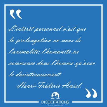 L'int�r�t personnel n'est que la prolongation en nous de [...] - Henri-Fr�d�ric Amiel...