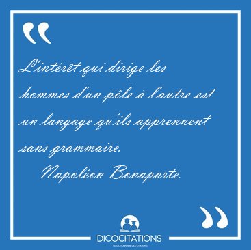 L'int�r�t qui dirige les hommes d'un p�le � l'autre est un [...] - Napol�on Bonaparte...