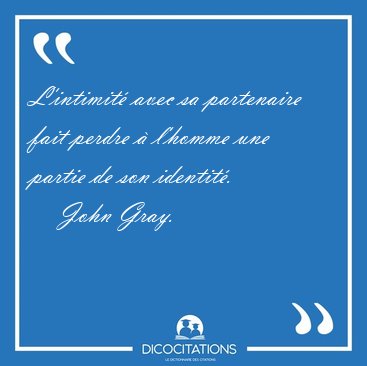 L'intimit avec sa partenaire fait perdre  l'homme une partie [...] - John Gray...