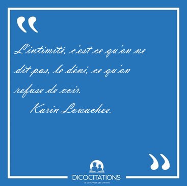 L'intimit, c'est ce qu'on ne dit pas, le dni, ce qu'on refuse [...] - Karin Lowachee...