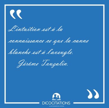L'intuition est  la connaissance ce que la canne blanche est  [...] - Jrme Touzalin...