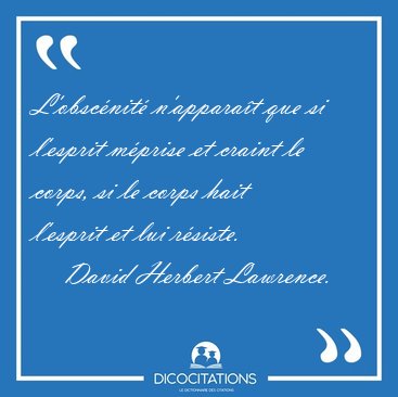 L'obscnit n'apparat que si l'esprit mprise et craint le [...] - David Herbert Lawrence...