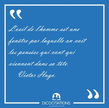 L'oeil de l'homme est une fen�tre par laquelle on voit les [...] - Victor Hugo...