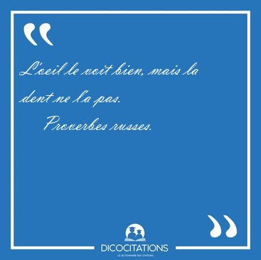 L'oeil le voit bien, mais la dent ne l'a [...] - Proverbes russes...
