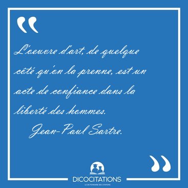 L'oeuvre d'art, de quelque c�t� qu'on la prenne, est un acte de [...] - Jean-Paul Sartre...