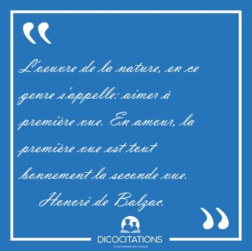 L'oeuvre de la nature, en ce genre s'appelle: aimer � premi�re [...] - Honor� de Balzac...