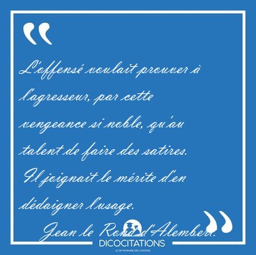 L'offens� voulait prouver � l'agresseur, par cette vengeance si [...] - Jean le Rond d'Alembert...