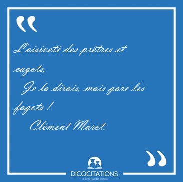 L'oisivet� des pr�tres et cagots,    Je la dirais, mais gare les [...] - Cl�ment Marot...