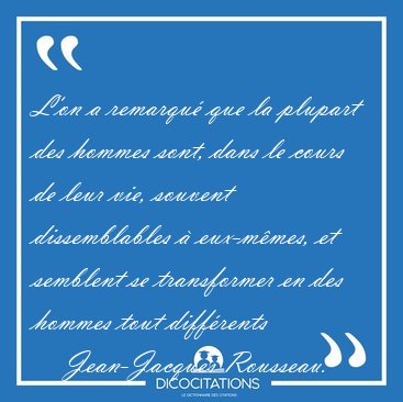 L'on a remarqu� que la plupart des hommes sont, dans le cours de [...] - Jean-Jacques Rousseau...