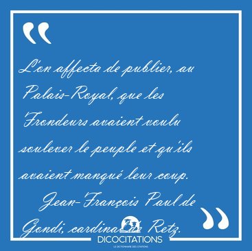 L'on affecta de publier, au Palais-Royal, que les Frondeurs [...] - Jean-Fran�ois Paul de Gondi, cardinal de Retz...
