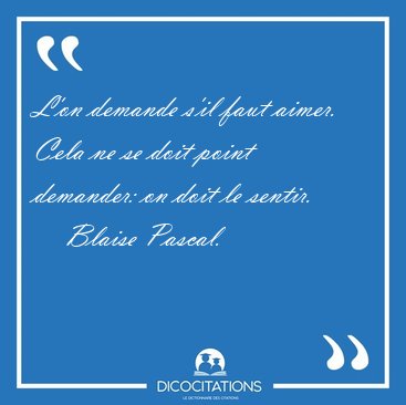 L'on demande s'il faut aimer. Cela ne se doit point demander: on [...] - Blaise Pascal...