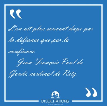 L'on est plus souvent dupe par la d�fiance que par la [...] - Jean-Fran�ois Paul de Gondi, cardinal de Retz...