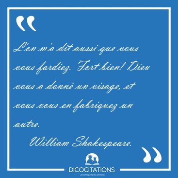 L'on m'a dit aussi que vous vous fardiez. Fort bien! Dieu vous a [...] - William Shakespeare...