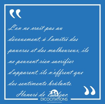 L'on ne croit pas au dvouement,  l'amiti des pauvres et des [...] - Honor de Balzac...