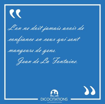 L'on ne doit jamais avoir de confiance en ceux qui sont mangeurs [...] - Jean de La Fontaine...