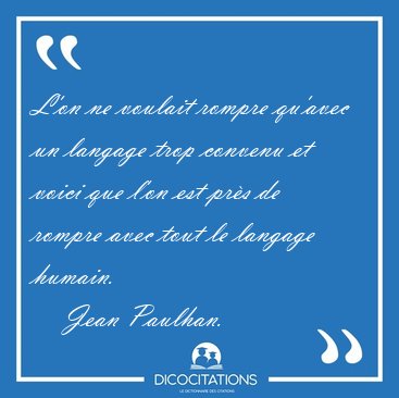 L'on ne voulait rompre qu'avec un langage trop convenu et voici [...] - Jean Paulhan...