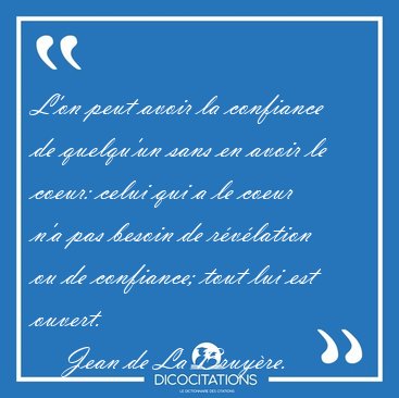 L'on peut avoir la confiance de quelqu'un sans en avoir le [...] - Jean de La Bruy�re...