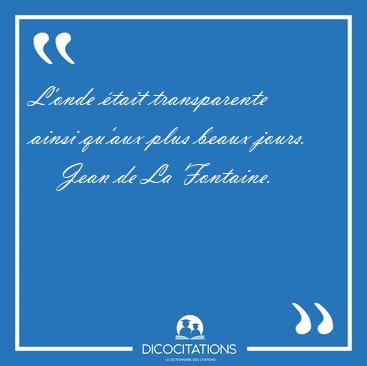 L'onde �tait transparente ainsi qu'aux plus beaux [...] - Jean de La Fontaine...