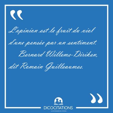 L'opinion est le fruit du viol d'une pens�e par un [...] - Bernard Willems-Diriken, dit Romain Guilleaumes...