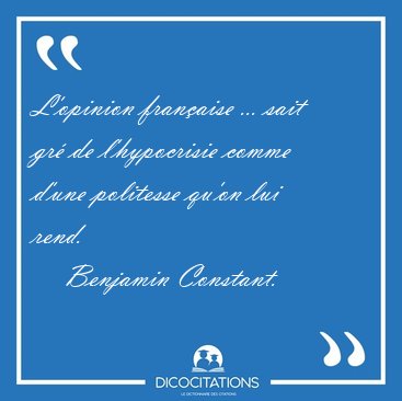 L'opinion fran�aise ... sait gr� de l'hypocrisie comme d'une [...] - Benjamin Constant...