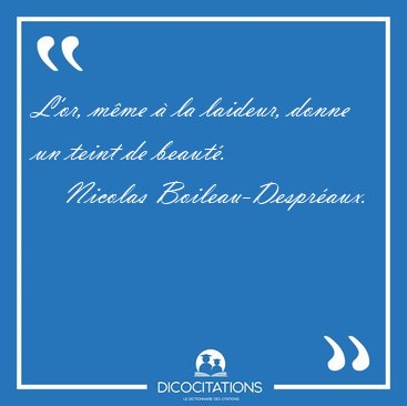 L'or, mme  la laideur, donne un teint de [...] - Nicolas Boileau-Despraux...