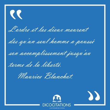 L'ordre et les dieux meurent ds qu'un seul homme a pouss son [...] - Maurice Blanchot...
