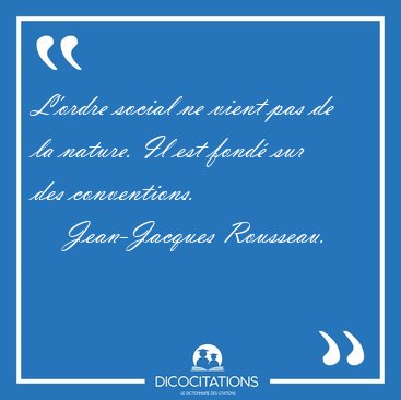 L'ordre social ne vient pas de la nature. Il est fond sur des [...] - Jean-Jacques Rousseau...