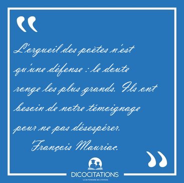 L'orgueil des potes n'est qu'une dfense : le doute ronge les [...] - Franois Mauriac...