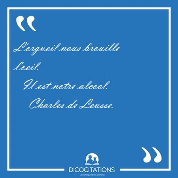 L'orgueil nous brouille l'oeil.    Il est notre [...] - Charles de Leusse...